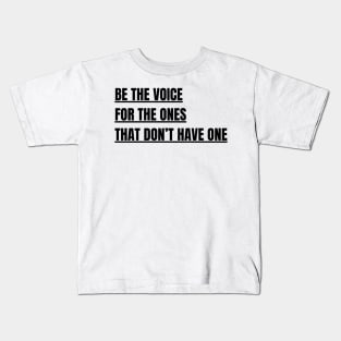 Be the voice for the ones that don't have one Kids T-Shirt